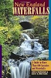 New England Waterfalls: A Guide to More Than 400 Cascades and Waterfalls (Second Edition) (New England Waterfalls: A Guide to More Than 200 Cascades & Waterfalls)