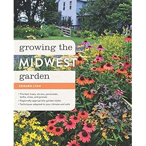 Growing the Midwest Garden: Regional Ornamental Gardening (Regional Ornamental Gardening Series)