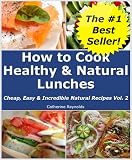 How to Cook Healthy & Natural Lunches (Cheap, Easy & Incredible Natural Recipes)