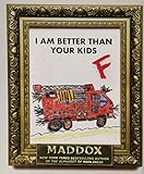 I Am Better Than Your Kids&nbsp;&nbsp; [I AM BETTER THAN YOUR KIDS]