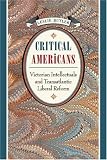 Buy : Critical Americans: Victorian Intellectuals and Transatlantic Liberal Reform