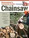 Homeowner's Complete Guide to the Chainsaw: A Chainsaw Pro Shows You How to Safely and Confidently Handle Everything from Trimming Branches and Felling Trees to Splitting and Stacking Wood