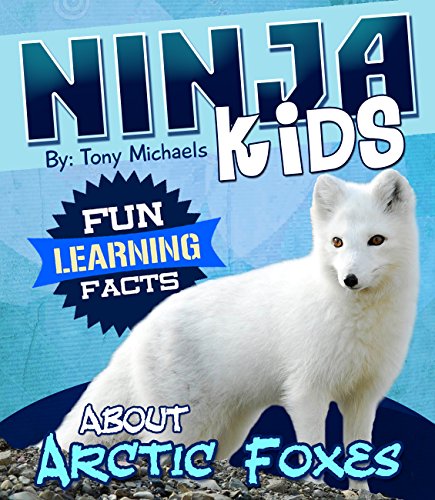 Fun Learning Facts About Arctic Foxes: Illustrated Fun Learning For Kids (Ninja Kids Book 1)