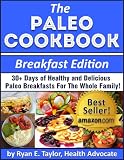 The Paleo Cookbook (Breakfast Edition) - 30+ Days of Healthy and Delicious Paleo Breakfast Recipes For the Whole Family!