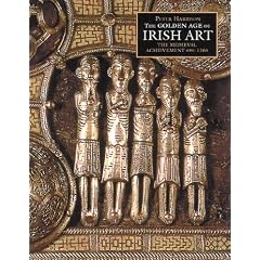 The Golden Age of Irish Art: The Medieval Achievement, 600-1200: Medieval Achievements, 600-1200