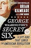George Washington's Secret Six: The Spy Ring That Saved the American Revolution
