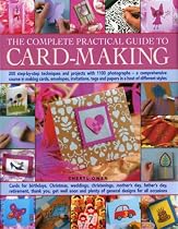 The Complete Practical Guide to Card-making: Over 150 Step-by-step Techniques and Projects and Over 1000 Photographs - A Complete Practical Guide to ... a Host of Different Styles, for All Occasions