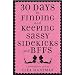 30 Days to Finding and Keeping Sassy Sidekicks and BFFs: A Friendship Field Guide