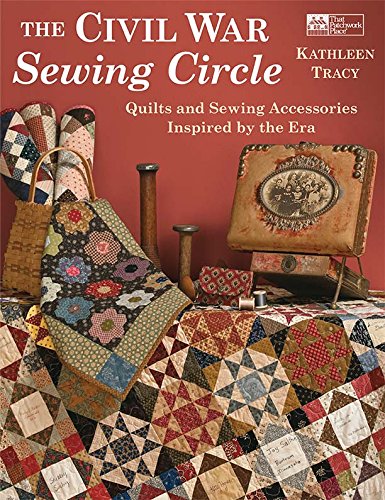 The Civil War Sewing Circle: Quilts and Sewing Accessories Inspired by the Era