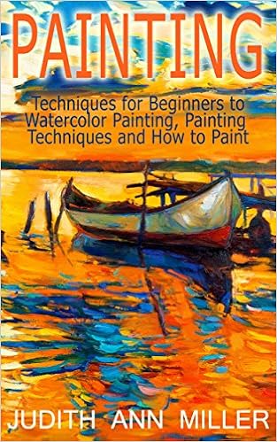 Painting: Techniques for Beginners to Watercolor Painting, Painting Techniques and How to Paint (Painting,Oil Painting,Acrylic Painting,Water Color Painting,Painting Techniques Book 3)