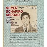 meyer schapiro abroad letters to lillian and travel notebooks