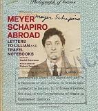Meyer Schapiro Abroad: Letters to Lillian and Travel Notebooks