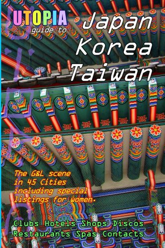 Utopia Guide to Japan, South Korea & Taiwan : the Gay and Lesbian Scene in 45 Cities Including Tokyo, Osaka, Kyoto, Seoul, Pusan and Taipei