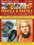 Drawing with Pencils and Pastels: A Complete Step-by-step Course in Techniques, with More Than 200 At-a-glance Photographs Showing How to Achieve Perfect Results