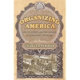 organizing america wealth power and the origins of corporate capitalism