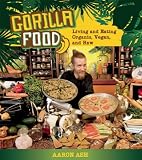 Gorilla Food: Living and Eating Organic, Vegan, and Raw