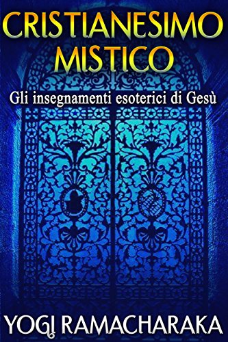 Cristianesimo Mistico -  Gli insegnamenti esoterici di Gesù (Italian Edition)