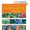 Landscaping With Fruit: Strawberry ground covers, blueberry hedges, grape arbors, and 39 other luscious fruits to make your yard an edible paradise. (A Homeowners Guide)
