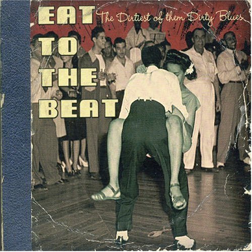 Various Artists - Eat to the Beat - The Dirtiest of them Dirty Blues