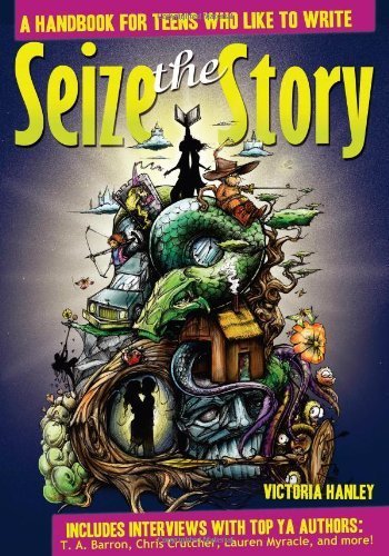 Seize the Story: A Handbook for Teens Who Like to Write by Hanley, Victoria (2011) Paperback