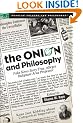 The Onion and Philosophy: Fake News Story True, Alleges Indignant Area Professor (Popular Culture and Philosophy)