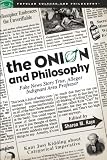 The Onion and Philosophy: Fake News Story True, Alleges Indignant Area Professor (Popular Culture and Philosophy)