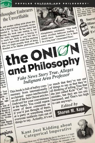 The Onion and Philosophy: Fake News Story True, Alleges Indignant Area Professor (Popular Culture and Philosophy)