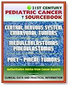 21st Century Pediatric Cancer Sourcebook: Childhood Central Nervous System Embryonal Tumors - Medulloblastoma, Pineoblastoma, Pineal Parenchymal Tumors, PNET, Medulloepithelioma, Ependymoblastoma