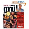 How to Grill: The Complete Illustrated Book of Barbecue Techniques, A Barbecue Bible! Cookbook