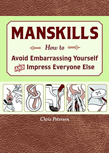 Manskills: How to Avoid Embarrassing Yourself and Impress Everyone Else, by Chris Peterson