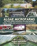 Algae Microfarms: for home, school, community and urban gardens, rooftop, mobile and vertical farms and living buildings