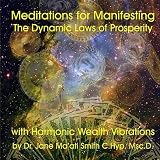 Dr. Jane Maati Smith C.Hyp. Msc.D. Meditations for Manifesting The Dynamic Laws of Prosperity with Harmonic Wealth Vibrations