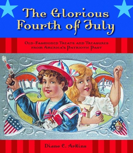 Glorious Fourth of July, The: Old-Fashioned Treats and Treasures from America's Patriotic Past