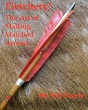 Fletchery! The Art of Making Matched Arrows