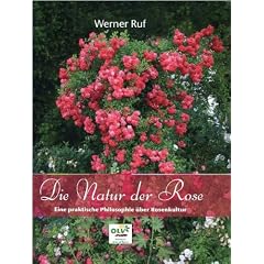 Die Natur der Rose: Eine praktische Philosophie �ber Rosenkultur