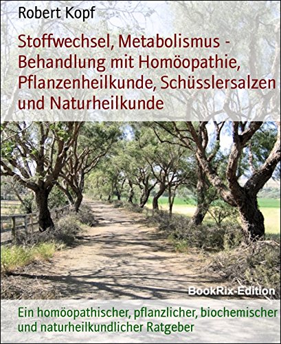 Stoffwechsel, Metabolismus - Behandlung mit Homöopathie, Pflanzenheilkunde, Schüsslersalzen und Naturheilkunde: Ein homöopathischer, pflanzlicher, biochemischer ... Ratgeber (German Edition)