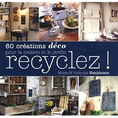 Recyclez ! : 60 Cr�ations d�co pour la maison et le jardin