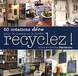 Recyclez ! : 60 Cr�ations d�co pour la maison et le jardin