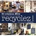 Recyclez ! : 60 Cr�ations d�co pour la maison et le jardin