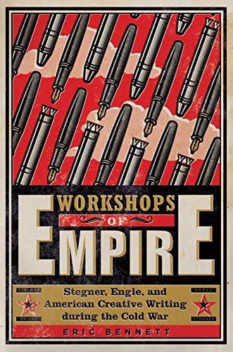 Workshops of Empire: Stegner, Engle, and American Creative Writing during the Cold War (New American Canon)