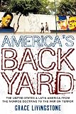 America's backyard : the United States and Latin America from the Monroe Doctrine to the War on Terror