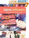 Fabric Leftovers: Simple, Adaptable Ways to Use Up Scraps