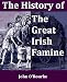 The History of the Great Irish Famine of 1847, with Notices of Earlier Irish Famines