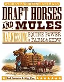 Draft Horses and Mules: Harnessing Equine Power for Farm & Show (Storey's Working Animals)