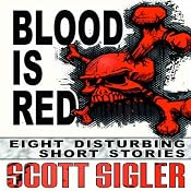 Blood Is Red: Eight Disturbing Short Stories: The Color Series | [Scott Sigler]