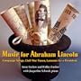 Music for Abraham Lincoln: Campaign Songs, Civil War Tunes, Laments for a President
