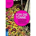 F�r die Tonne: Wie wir unsere Lebensmittel verschwenden