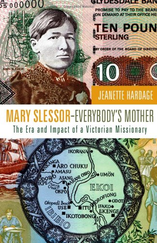 Mary Slessor Everybody's Mother: The Era and Impact of a Victorian Missionary
