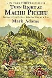 Turn Right at Machu Picchu: Rediscovering the Lost City One Step at a Time