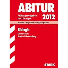 Abitur-Pr�fungsaufgaben Gymnasium Baden-W�rttemberg mit L�sungen; Biologie 2012; Mit den Original-Pr�fungsaufgaben 2004-2011